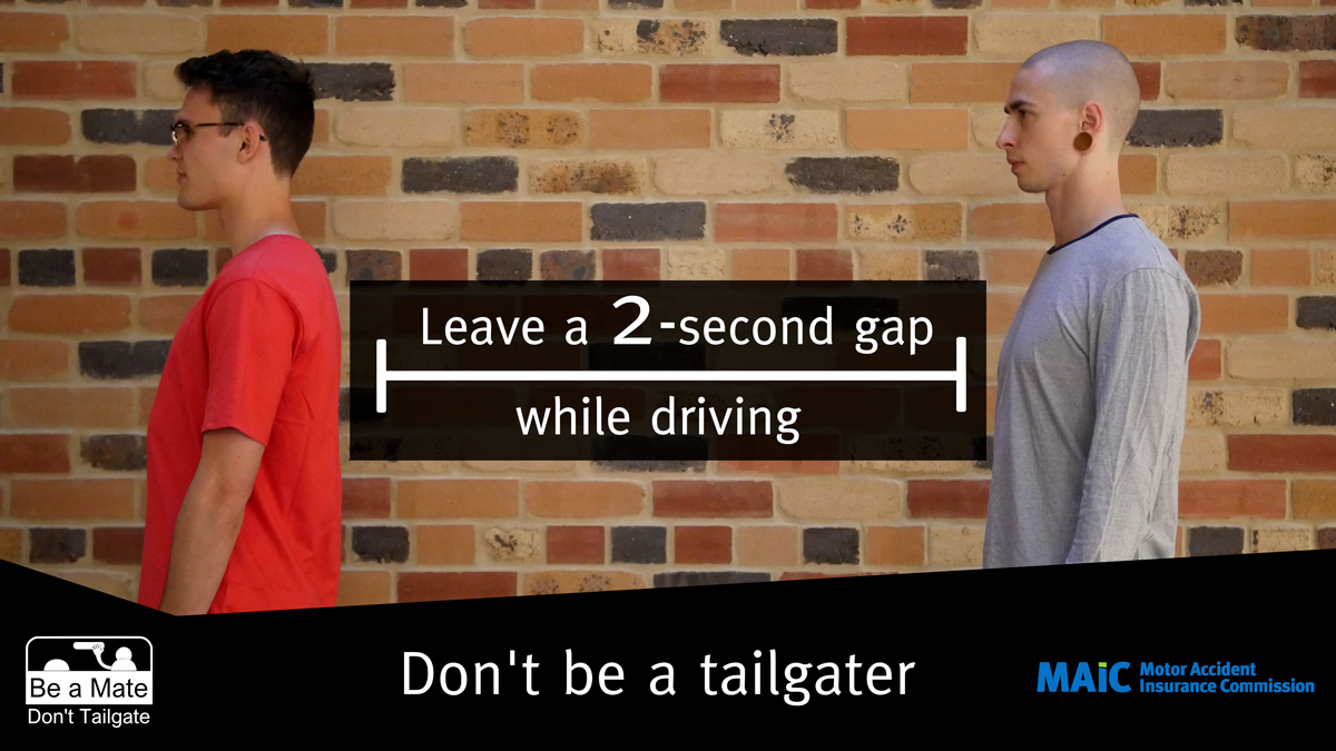 Leave a 2-second gap while driving. Don't be a tailgater.
