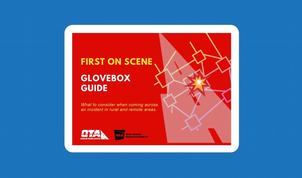 Yellow and white text on a red background. Text reads "First on scene. Glovebox guide. What to consider when coming across an incident in rural and remote areas".. Underneath this text appears the Queensland Trucking Association and MAIC logos. 